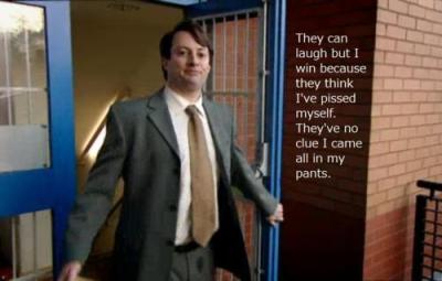 Peep Show Mark Corrigan - They can laugh, but I win, they think I've pissed myself. They have no clue I came in my pants
