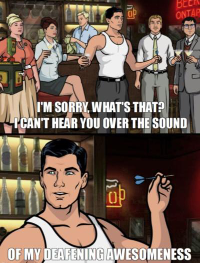 Archer I can't hear you giant throbbing erection awesomeness me punching you in the face